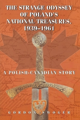 The Strange Odyssey of Poland's National Treasures, 1939-1961 by Swoger, Gordon