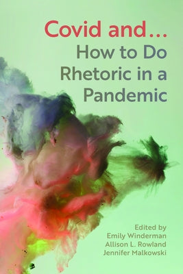 Covid And...: How to Do Rhetoric in a Pandemic by Winderman, Emily