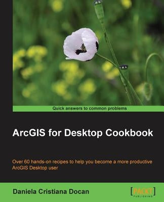 ArcGIS for Desktop Cookbook by Cristiana Docan, Daniela