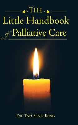 The Little Handbook of Palliative Care by Dr Tan Seng Beng