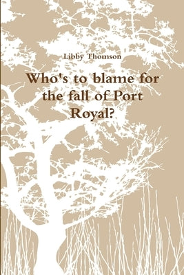 Who's to blame for the fall of Port Royal? by Thomson, Libby