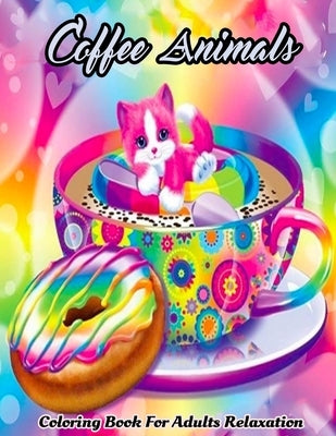 Coffee Animals Coloring Book For Adults: Featuring Stress Relief Coffee With Funny Cute Animals Coloring Book (Coloring Book Gift Idea) by Publications, Creative Design