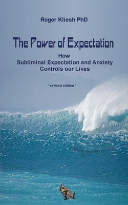 The Power of Expectation: How Subliminal Expectation Controls our Lives by Kliesh, Roger