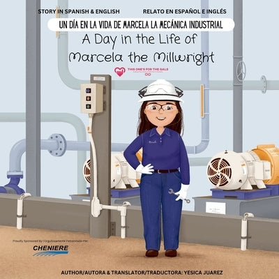 A Day in the Life of Marcela the Millwright: Un Día en la Vida de Marcela la Mecánica Industrial (a Dual-Language Book) (English and Spanish Edition) by Juarez, Yesica