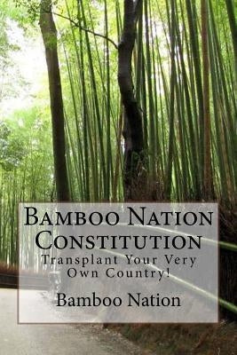 Bamboo Nation - Constitution: Transplant Your Very Own Country! by Bamboo Nation