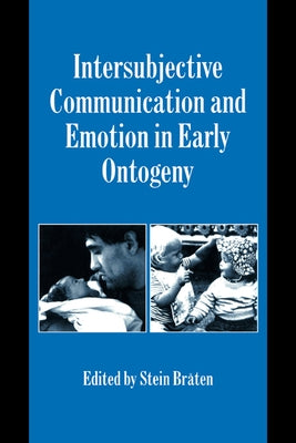 Intersubjective Communication and Emotion in Early Ontogeny by Braten, Stein