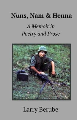 Nuns, Nam & Henna: A Memoir in Poetry and Prose by Berube, Larry