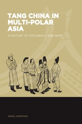 Tang China in Multi-Polar Asia: A History of Diplomacy and War by Wang, Zhenping