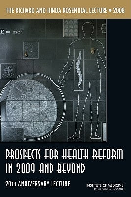 The Richard and Hinda Rosenthal Lecture 2008: Prospects for Health Reform in 2009 and Beyond: 20th Anniversary Lecture by Institute of Medicine