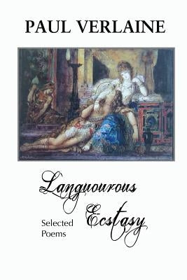 Languorous Ecstasy: Selected Poems by Verlaine, Paul