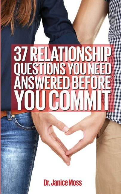 37 Relationship Question You Need Answered Before You Commit! by Moss, Janice