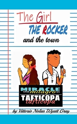 The Girl, The Rocker, and The Town: Miracle The Milagro in Tafticopa by Gray, Vittorio Wyatt