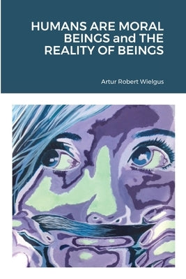 HUMANS ARE MORAL BEINGS and THE REALITY OF BEINGS by Wielgus, Artur Robert