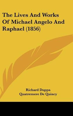 The Lives And Works Of Michael Angelo And Raphael (1856) by Duppa, Richard