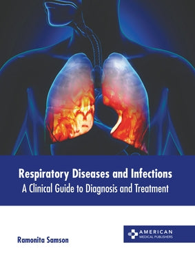 Respiratory Diseases and Infections: A Clinical Guide to Diagnosis and Treatment by Samson, Ramonita