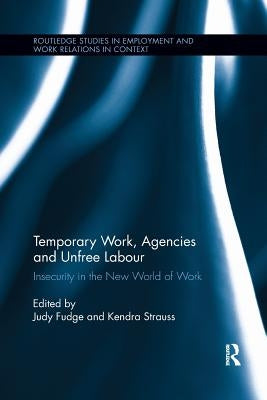 Temporary Work, Agencies and Unfree Labour: Insecurity in the New World of Work by Fudge, Judy