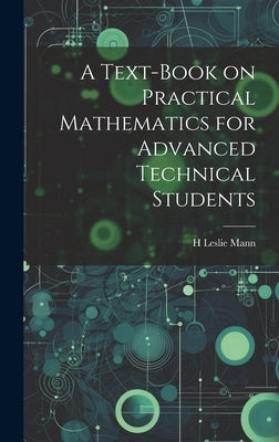 A Text-book on Practical Mathematics for Advanced Technical Students by Mann, H. Leslie