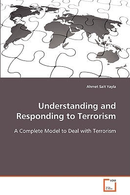 Understanding and Responding to Terrorism by Yayla, Ahmet Sait