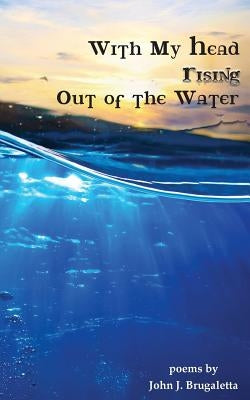 With My Head Rising Out Of The Water by Brugaletta, John