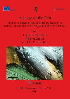 A Sense of the Past: Studies in current archaeological applications of remote sensing and non-invasive prospection methods by Kamermans, Hans