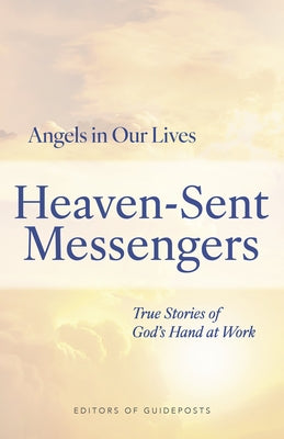 Heaven-Sent Messengers: True Stories of God's Hand at Work by Guideposts