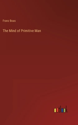 The Mind of Primitive Man by Boas, Franz