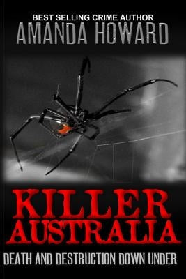 Killer Australia: Death and Destruction Down Under by Howard, Amanda