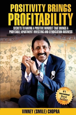 Positivity Brings Profitability: Secrets to having a positive mindset that brings a profitable apartment investing and syndication business by Chopra, Vinney