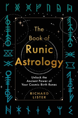 The Book of Runic Astrology: Unlock the Ancient Power of Your Cosmic Birth Runes by Lister, Richard