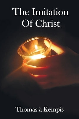 The Imitation of Christ - With Indexes of Biblical References, People Names and Subject Matter by Kempis, Thomas a.