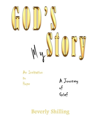 God's Story-My Story: A Journey of Grief, An Invitation to Hope by Shilling, Beverly
