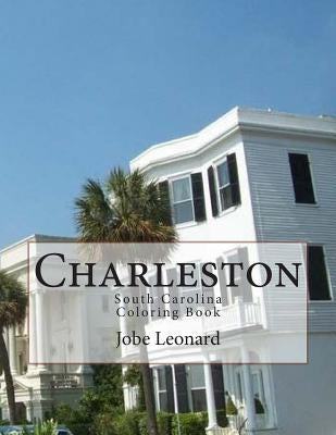 Charleston, South Carolina Coloring Book: Color Your Way Through the Streets of Historic Charleston, South Carolina by Leonard, Jobe David