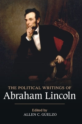 The Political Writings of Abraham Lincoln by Guelzo, Allen C.