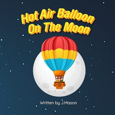 Hot Air Balloon On The Moon: A Rhyming Picture Book by Mason, J.