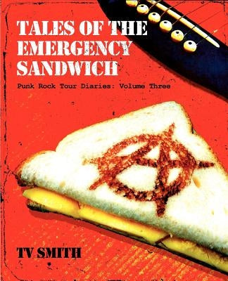 Tales of the Emergency Sandwich - Punk Rock Tour Diaries: Volume Three by Smith, Tv