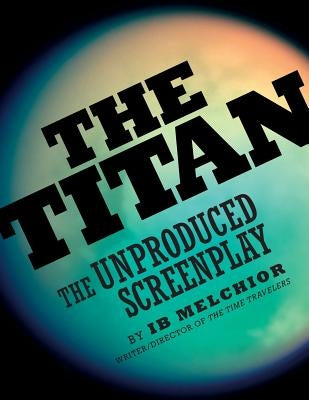 The Titan: The Unproduced Screenplay by Melchior, Ib