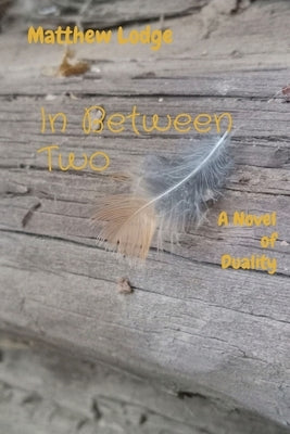 In Between Two: A Novel of Duality by Lodge, Matthew P.