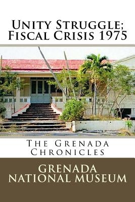 Unity Struggle; Fiscal Crisis 1975: The Grenada Chronicles by Wilder, Ann Elizabeth