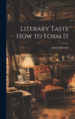 Literary Taste How to Form It by Bennett, Arnold