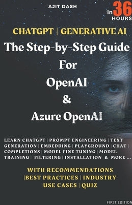 Chatgpt Generative AI - The Step-By-Step Guide For OpenAI & Azure OpenAI In 36 Hrs. by Dash, Ajit