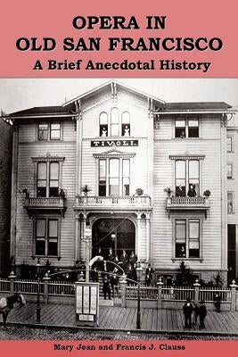Opera in Old San Francisco: A Brief Anecdotal History by Clauss, Mary Jean