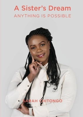 A Sister's Dream Anything IS Possible by Chitongo, Sarah