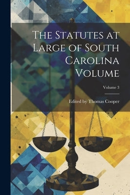 The Statutes at Large of South Carolina Volume; Volume 3 by Edited by Thomas Cooper