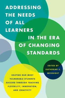 Addressing the Needs of All Learners in the Era of Changing Standards: Helping Our Most Vulnerable Students Succeed through Teaching Flexibility, Inno by McKnight, Katherine S.