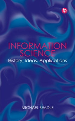 Information Science: History, Ideas, Applications by Seadle, Michael