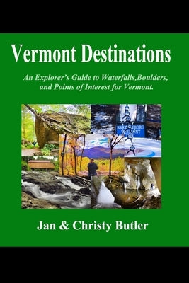 Vermont Destinations: An Explorer's Hiking Guide to Boulders Waterfalls, and Points of Interest in Vermont. by Butler, Christy