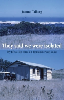 They said we were isolated: My life at Top Farm on Tasmania's west coast by Talberg, Joanna