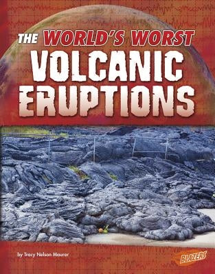 The World's Worst Volcanic Eruptions by Maurer, Tracy Nelson