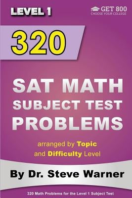 320 SAT Math Subject Test Problems arranged by Topic and Difficulty Level - Level 1: 160 Questions with Solutions, 160 Additional Questions with Answe by Warner, Steve