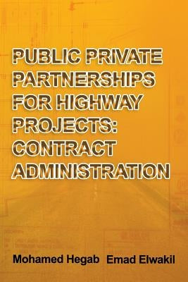 Public Private Partnerships for Highway Projects: Contract Administration by Elwakil, Emad